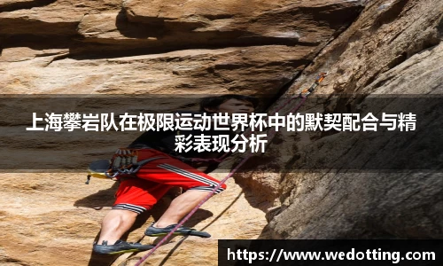 上海攀岩队在极限运动世界杯中的默契配合与精彩表现分析